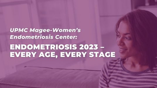 UPMC Magee-Women’s Endometriosis Center: Endometriosis 2023 – Every Age, Every Stage